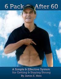 6 Pack After 60: A Simple & Effective System for Getting & Staying Strong