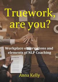 Truework, Are You? Workplace Observations and Elements of Nlp Coaching