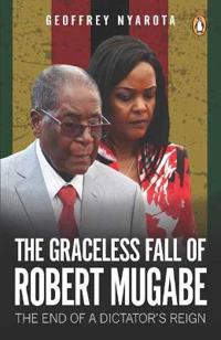 Graceless Fall of Robert Mugabe,  The