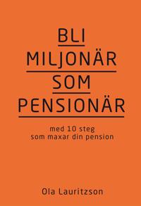 Bli miljonär som pensionär : med 10 steg som maxar din pension