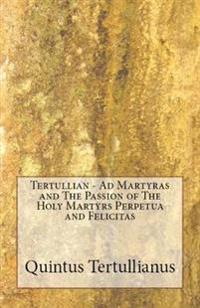 Ad Martyras and the Passion of the Holy Martyrs Perpetua and Felicitas