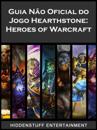 Guia Não Oficial do Jogo Hearthstone: Heroes of Warcraft
