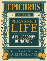 Epicurus and the Pleasant Life: A Philosophy of Nature