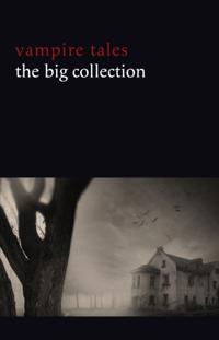 Vampire Tales: The Big Collection (80+ stories in one volume: The Viy, The Fate of Madame Cabanel, The Parasite, Good Lady Ducayne, Count Magnus, For the Blood Is the Life, Dracula's Guest, The Broken Fang, Blood Lust, Four Wooden Stakes...)