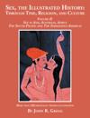 Sex, the Illustrated History: Through Time, Religion, and Culture