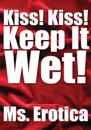 Kiss! Kiss! Keep It Wet!