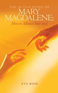 30 Teachings of Mary Magdalene: How to Advance Your Soul