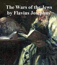 Wars of the Jews Or History of the Destruction of Jerusalem