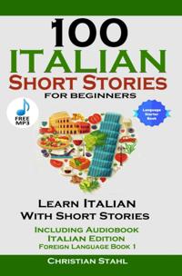 100 Italian Short Stories for Beginners Learn Italian with Stories Including Audiobook