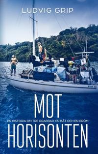 Mot Horisonten : En historia om tre grabbar, en båt och en dröm
