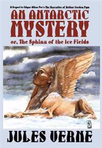 An Antarctic Mystery Or, the Sphinx of the Ice Fields