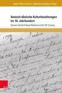 Deutsch-Danische Kulturbeziehungen Im 18. Jahrhundert / German-Danish Cultural Relations in the 18th Century: German-Danish Cultural Relations in the