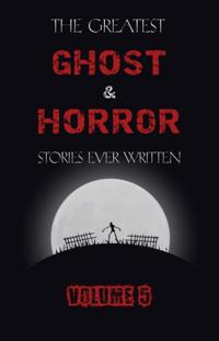 Greatest Ghost and Horror Stories Ever Written: volume 5 (30 short stories)