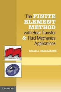 The Finite Element Method With Heat Transfer and Fluid Mechanics Applications