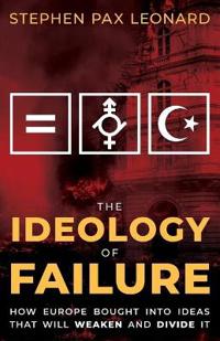 The Ideology of Failure: How Europe Bought Into Ideas That Will Weaken and Divide It