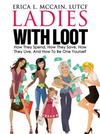 Ladies With Loot: How They Spend, How They Save, How They Live, and How To Be One Yourself