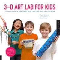 3-D Art Lab for Kids: 32 Hands-On Adventures in Sculpture and Mixed Media