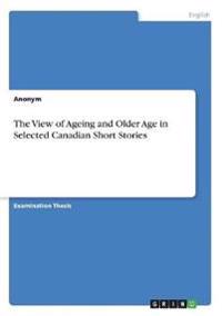 The View of Ageing and Older Age in Selected Canadian Short Stories