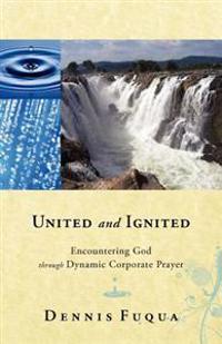 United and Ignited: Encountering God Through Dynamic Corporate Prayer