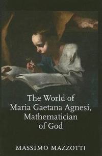 The World of Maria Gaetana Agnesi, Mathematician of God