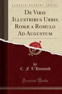 De Viris Illustribus Urbis Romæ a Romulo Ad Augustum (Classic Reprint)