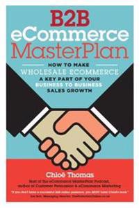 B2B Ecommerce Masterplan: How to Make Wholesale Ecommerce a Key Part of Your Business to Business Sales Growth