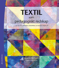 Textil som  pedagogiskt redskap - - för lärande i förskolan, förskoleklass och skolans tidiga år