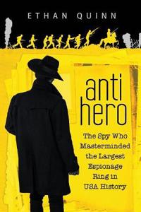 Anti-Hero: The Spy Who Masterminded the Largest Espionage Ring in USA History