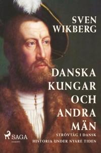 Danska kungar och andra män : strövtåg i dansk historia under nyare tiden :