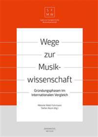 Wege Zur Musikwissenschaft / Paths to Musicology: Gründungsphasen Im Internationalen Vergleich / Founding Phases in International Comparison