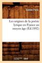 Les Origines de la Po?sie Lyrique En France Au Moyen ?ge (?d.1892)