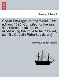 Ocean Passages for the World. First Edition. 1895. Compiled for the Use of Seamen, as an Aid for Ascertaining the Route to Be Followed, Etc. [By Captain Robert Jackson.]