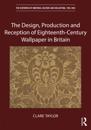 Design, production and reception of eighteenth-century wallpaper in britain