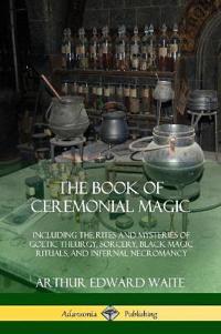 THE BOOK OF CEREMONIAL MAGIC: INCLUDING