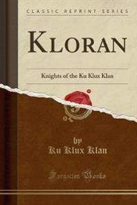 Kloran: Knights of the Ku Klux Klan (Classic Reprint)