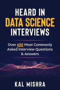 Heard in Data Science Interviews: Over 650 Most Commonly Asked Interview Questions & Answers