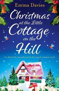 Christmas at the Little Cottage on the Hill: An Absolutely Unputdownable Feel Good Romance Novel