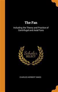 The Fan: Including the Theory and Practice of Centrifugal and Axial Fans