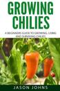 Growing Chilies - A Beginners Guide To Growing, Using, and Surviving Chilies