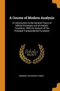 A Course of Modern Analysis: An Introduction to the General Theory of Infinite Processes and of Analytic Functions ; With An Account of the Principal