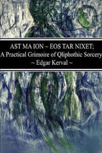 Ast Ma Ion EOS Tar Nixet; A Practical Grimoire of Qliphothic Sorcery