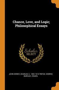 Chance, Love, and Logic; Philosophical Essays