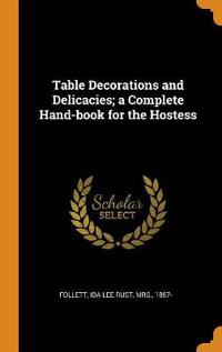 Table Decorations and Delicacies; a Complete Hand-book for the Hostess