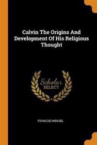 Calvin the Origins and Development of His Religious Thought