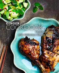 Ginger Cookbook: A Ginger Cookbook Filled with Delicious Ginger Recipes