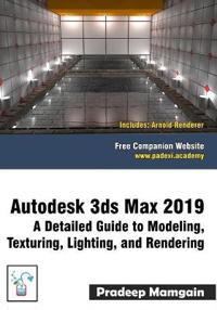 Autodesk 3ds Max 2019: A Detailed Guide to Modeling, Texturing, Lighting, and Rendering