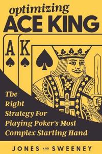 Optimizing Ace King: The Right Strategy for Playing Poker's Most Complex Starting Hand