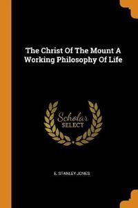 The Christ of the Mount a Working Philosophy of Life