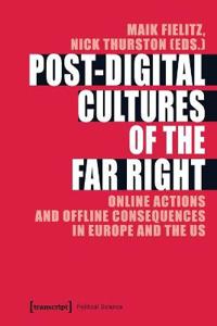 Post-Digital Cultures of the Far Right: Online Actions and Offline Consequences in Europe and the Us