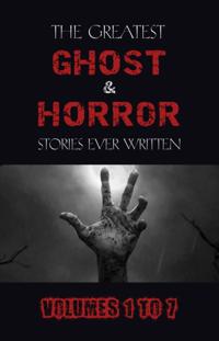 Box Set - The Greatest Ghost and Horror Stories Ever Written: volumes 1 to 7 (100+ authors & 200+ stories)